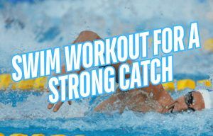 A Swim Workout for a Strong Freestyle Catch